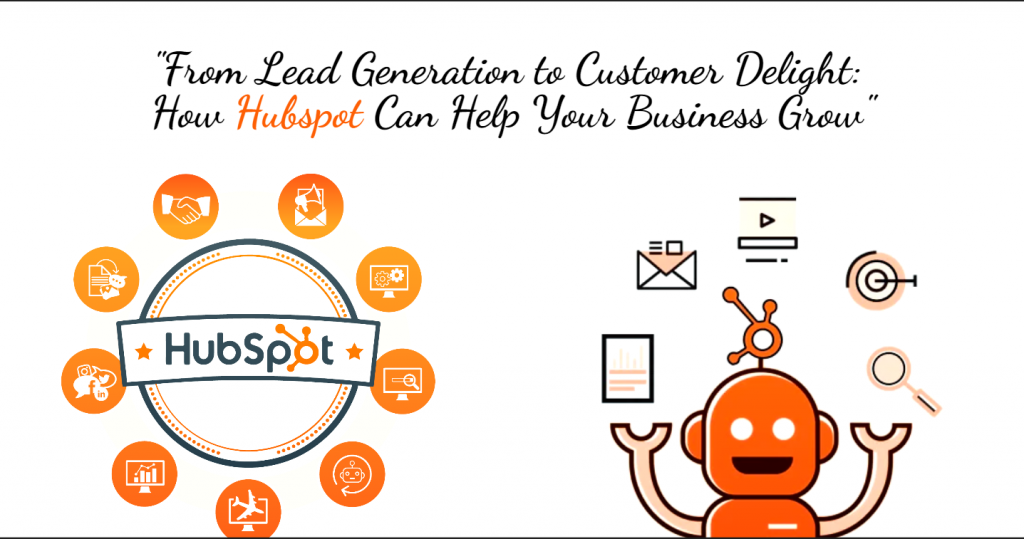 "From Lead Generation to Customer Delight: How Hubspot Can Help Your Business Grow"